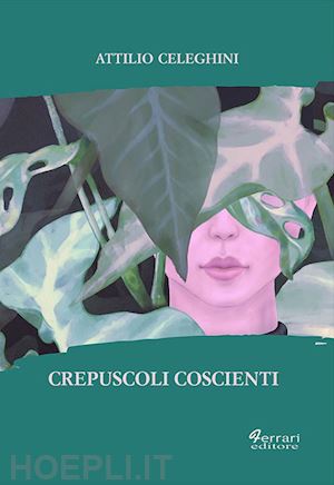 celeghini attilio - crepuscoli coscienti