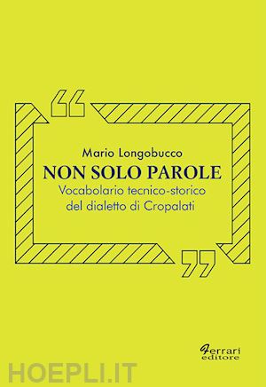 longobucco mario - non solo parole. vocabolario tecnico-storico del dialetto di cropalati