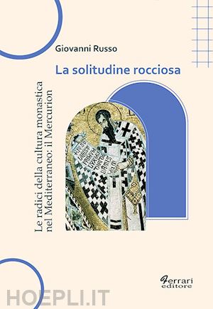 russo giovanni - la solitudine rocciosa. le radici della cultura monastica nel mediterraneo: il mercurion