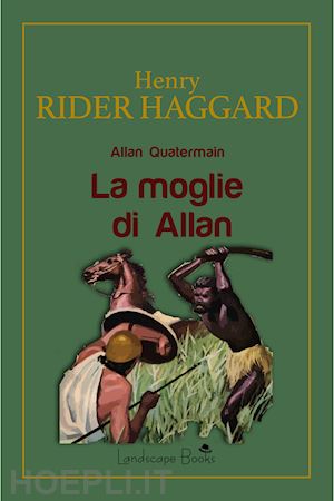 henry rider haggard - la moglie di allan. allan quatermain