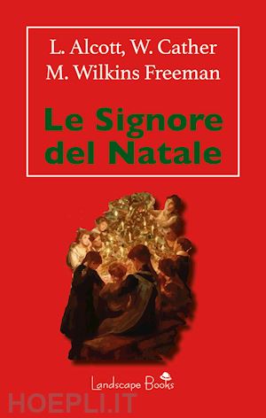 alcott louisa may; cather willa; wilkins freeman mary - le signore del natale
