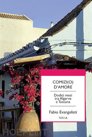 evangelisti fabio - comizi(o) d'amore. dodici mesi tra algarve e toscana