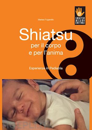 fogarollo marisa - shiatsu per il corpo e per l'anima. esperienze in pediatria