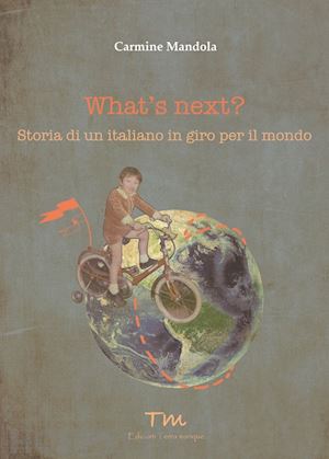 mandola carmine - what's next? storia di un italiano in giro per il mondo