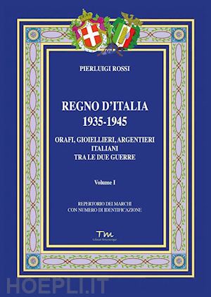 rossi pierluigi - regno d'italia 1935-1945. orafi, gioiellieri, argentieri italiani tra le due gue