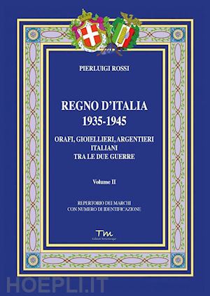 rossi pierluigi - regno d'italia 1935-1945. orafi, gioiellieri, argentieri italiani tra le due gue