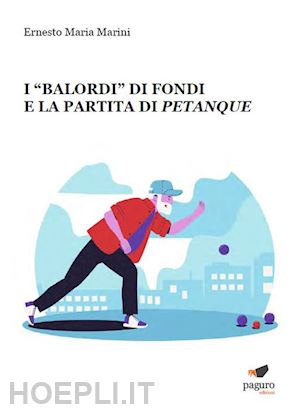 marini ernesto maria - i «balordi» di fondi e la partita di petanque