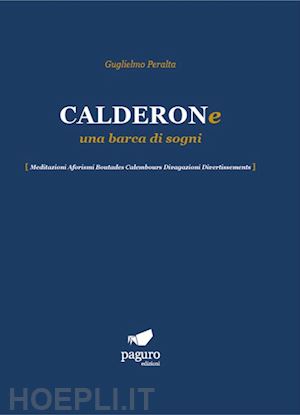 peralta guglielmo - calderone una barca di sogni. meditazioni aforismi boutades calembours divagazioni divertissements