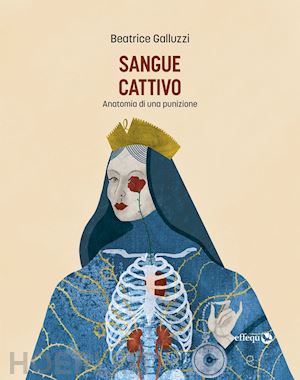 galluzzi beatrice - sangue cattivo. anatomia di una punizione