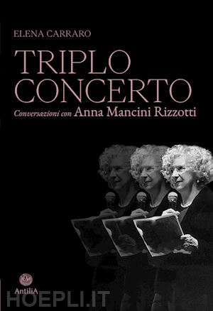 carraro elena - triplo concerto. conversazioni con anna mancini rizzotti