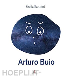 bandini sheila - arturo buio. ediz. illustrata