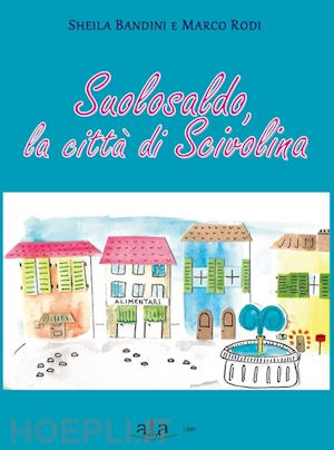 bandini sheila; rodi marco - suolosaldo, la città di scivolina