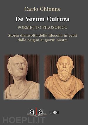 chionne carlo - de verum cultura. poemetto filosofico. storia disinvolta della filosofia in versi dalle origini ai giorni nostri