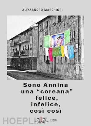 marchiori alessandro - sono annina una «coreana» felice, infelice, così così