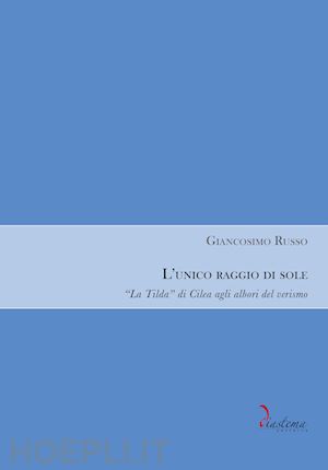 russo giancosimo - l'unico raggio di sole. «la tilda» di cilea agli albori del verismo