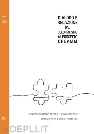 calderon ramos andrés; brunetti giulia - dialogo e relazione. dal colonialismo al progetto dreamm