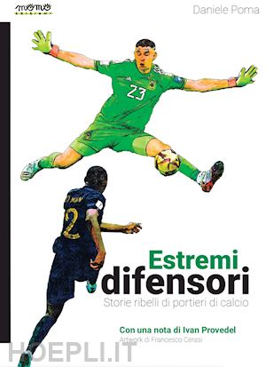 poma daniele - estremi difensori. storie ribelli di portieri di calcio. nuova ediz.