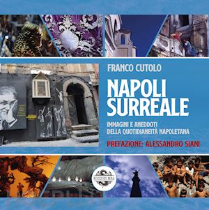 cutolo franco - napoli surreale. immagini e aneddoti della quotidianeità napoletana