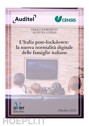 censis; auditel - l'italia post-lockdown: la nuova normalità digitale delle famiglie italiane