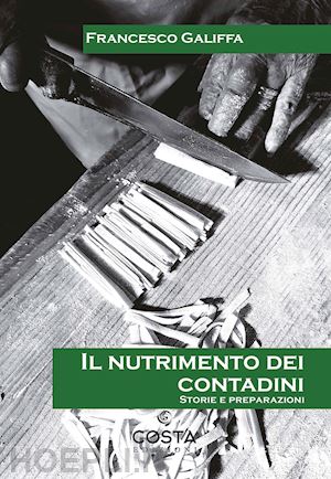 galiffa francesco - il nutrimento dei contadini. storie e preparazioni