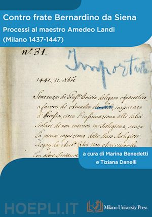 benedetti m. (curatore); danelli t. (curatore) - contro frate bernardino da siena. processi al maestro amedeo landi (milano 1437-