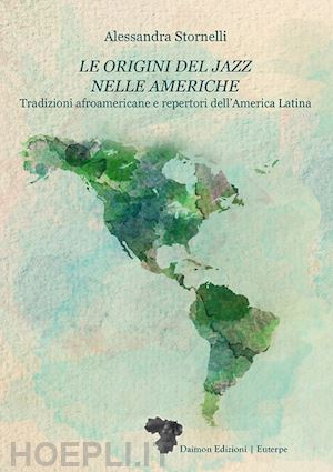 stornelli alessandra - origini del jazz nelle americhe. tradizioni afroamericane e repertori dell'ameri