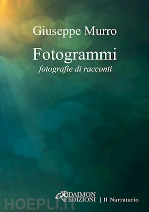 murro giuseppe - fotogrammi. fotografie di racconti