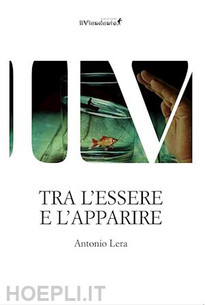 lera antonio - tra l'essere e l'apparire