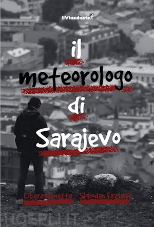 iannetta libera; fazlagic slobodan - il metereologo di sarajevo