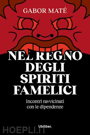 mate' gabor - nel regno degli spiriti famelici. incontri ravvicinati con le dipendenze