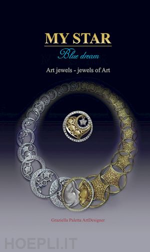 paletta graziella - my star. blue dream. art jewels. jewels of art. ediz. italiana e inglese