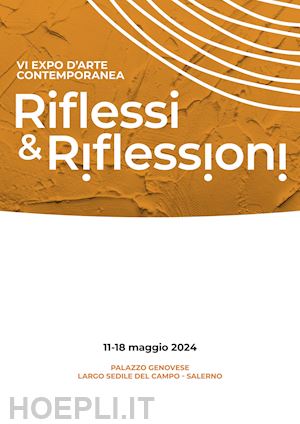  - riflessi & riflessioni. vi expo d'arte contemporanea (salerno, 11-18 maggio 2024). ediz. a colori