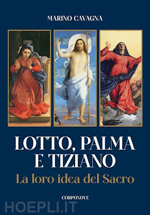 cavagna marino - lotto, palma e tiziano. la loro idea del sacro