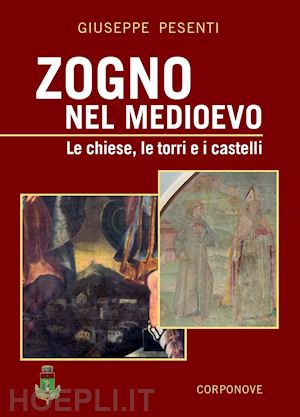 pesenti giuseppe - zogno nel medioevo. le chiese, le torri e i castelli. ediz. a colori