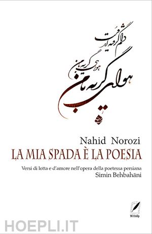 norozi nahid - mia spada e' la poesia. versi di lotta e d'amore nell'opera della poetessa persi