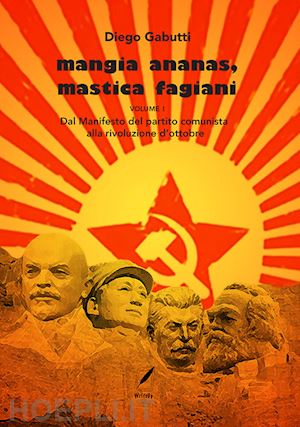 gabutti diego - mangia ananas, mastica fagiani. vol. 1: dal manifesto del partito comunista alla rivoluzione d'ottobre
