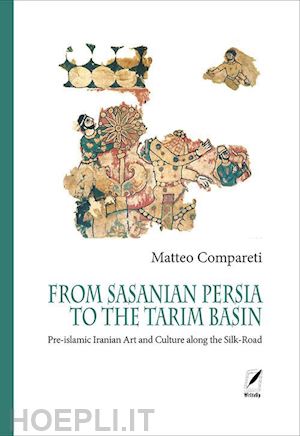 compareti matteo - from sasanian persia to the tarim basin. pre-islamic iranian art and culture
