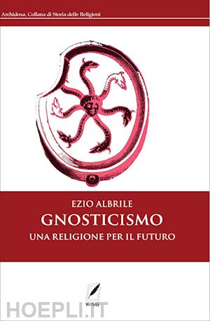 albrile ezio - gnosticismo. una religione per il futuro. nuova ediz.