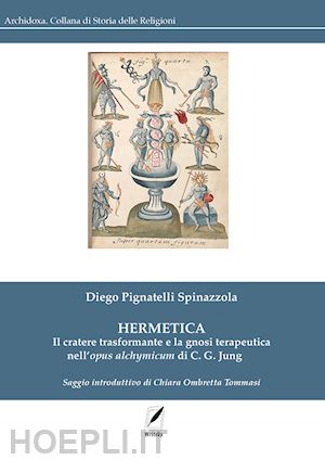 pignatelli spinazzola diego - hermetica. il cratere trasformante e la gnosi terapeutica nell'opus alchymicum di c. g. jung