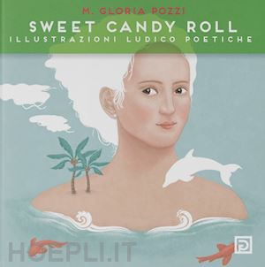 pozzi gloria - sweet candy roll. illustrazioni ludico poetiche. ediz. illustrata