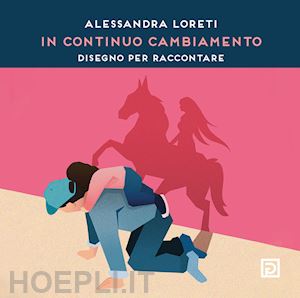 falciani f.(curatore) - alessandra loreti. in continuo cambiamento. disegno per raccontare. ediz. illustrata