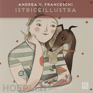 franceschi andrea veronica - istriceillustra. ediz. illustrata