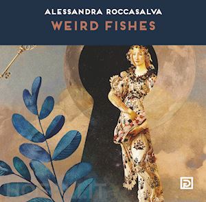 roccasalva alessandra - weird fishes. ediz. illustrata