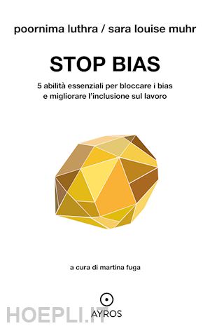 luthra poornima; muhr sara louise; fuga m. (curatore) - stop bias. 5 abilita' essenziali per bloccare i bias e migliorare l'inclusione s