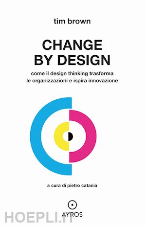 brown tim; catania p. (curatore) - change by design. come il design thinking trasforma le organizzazioni e ispira i