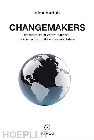 budak alex - changemakers. trasformare la vostra carriera, la vostra comunità e il mondo intero