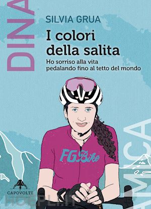 grua silvia - i colori della salita. ho sorriso alla vita pedalando fino al tetto del mondo