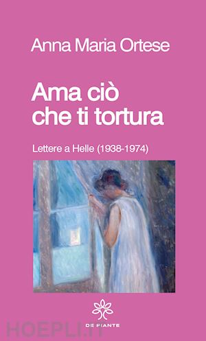 ortese anna maria - ama cio' che ti tortura. lettere a helle (1938-1974)