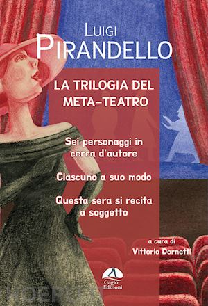 pirandello luigi - la trilogia del meta-teatro. sei personaggi in cerca d'autore-ciascuno a suo modo-stasera si recita a soggetto