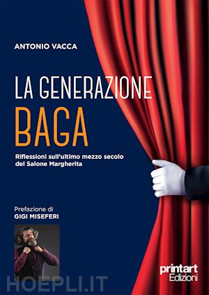 vacca antonio - la generazione baga. riflessioni sull'ultimo mezzo secolo del salone margherita